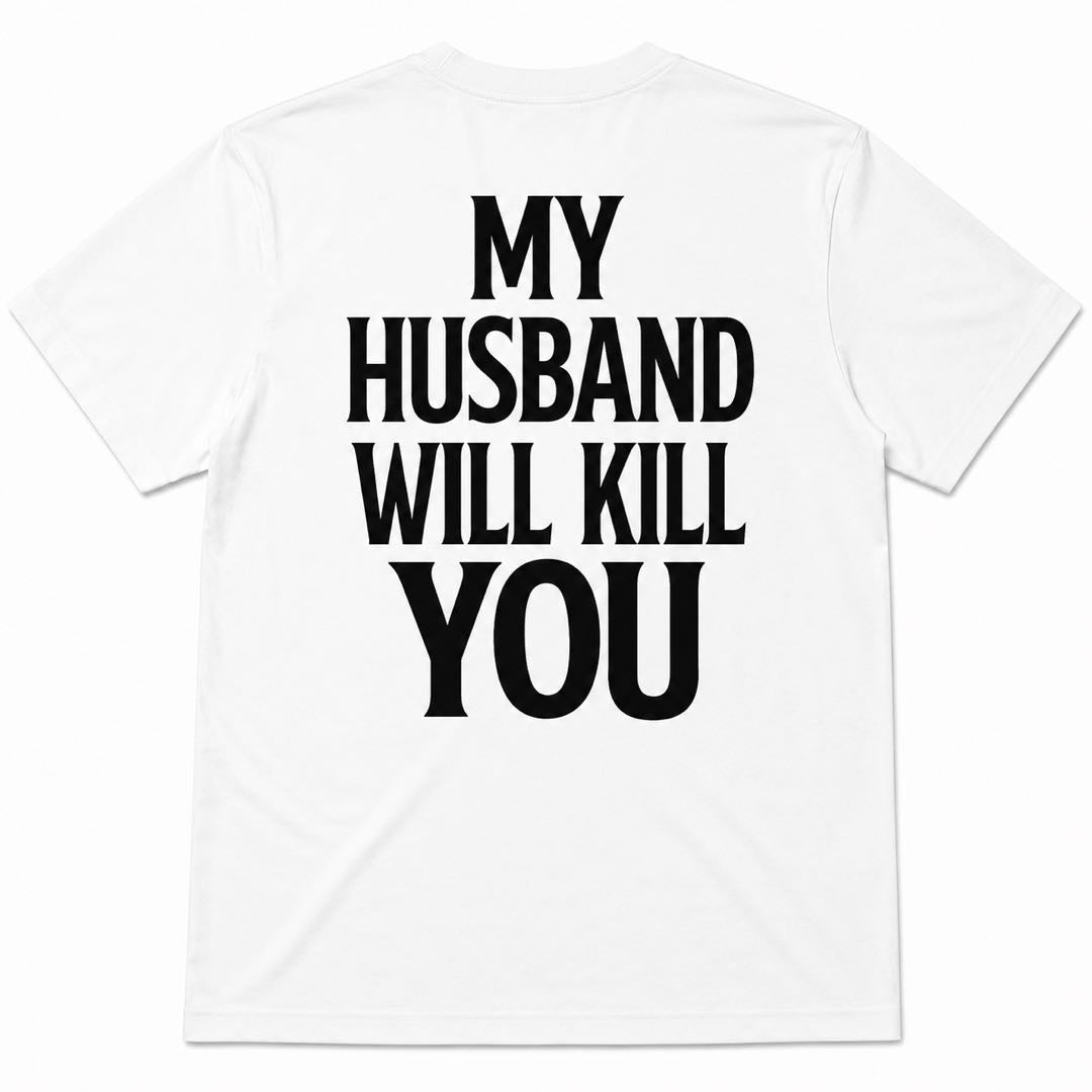 My Husband Will Kill You Funny Back Print T-Shirt | Hilarious Married Life Graphic Tee