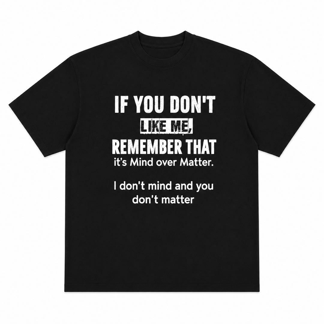 Mind Over Matter Funny Graphic T-Shirt | "I Don't Mind And You Don't Matter" Tee