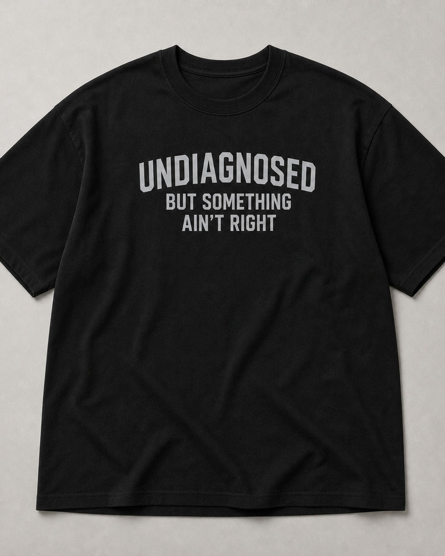 Undiagnosed But Something Ain't Right Funny Graphic Tee