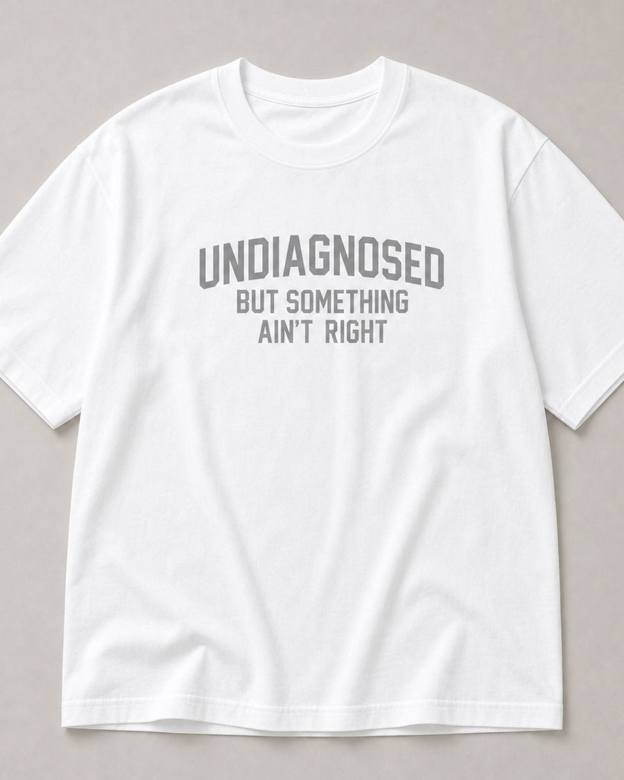 Undiagnosed But Something Ain't Right Funny Graphic Tee