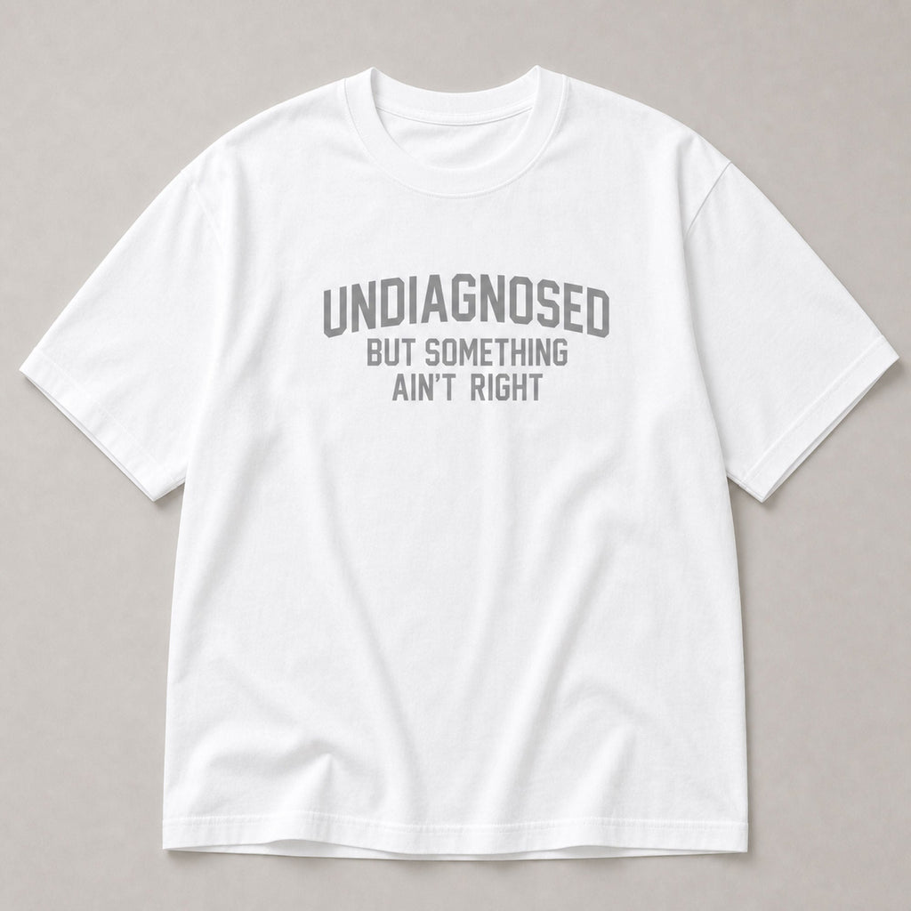 Undiagnosed But Something Ain't Right funny graphic tee white front flat lay