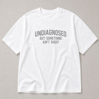 Undiagnosed But Something Ain't Right funny graphic tee white front flat lay