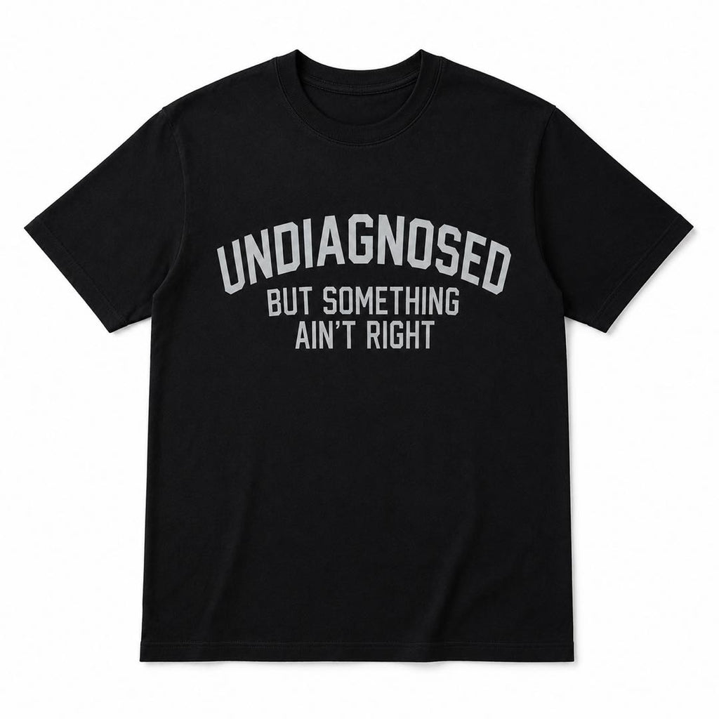 If You Get It, You Get It – Undiagnosed But Something Ain’t Right Tee