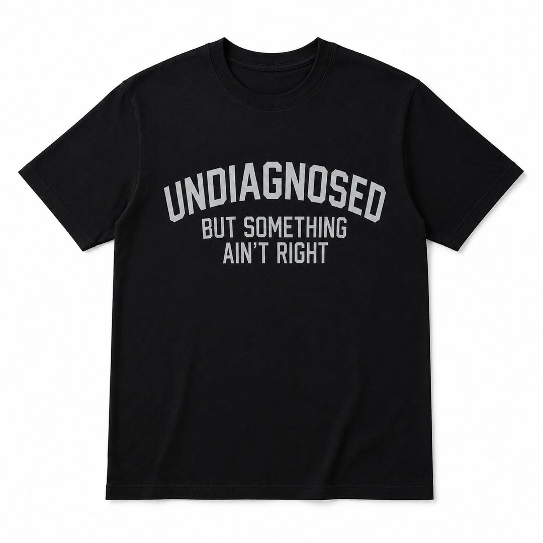 If You Get It, You Get It – Undiagnosed But Something Ain’t Right Tee