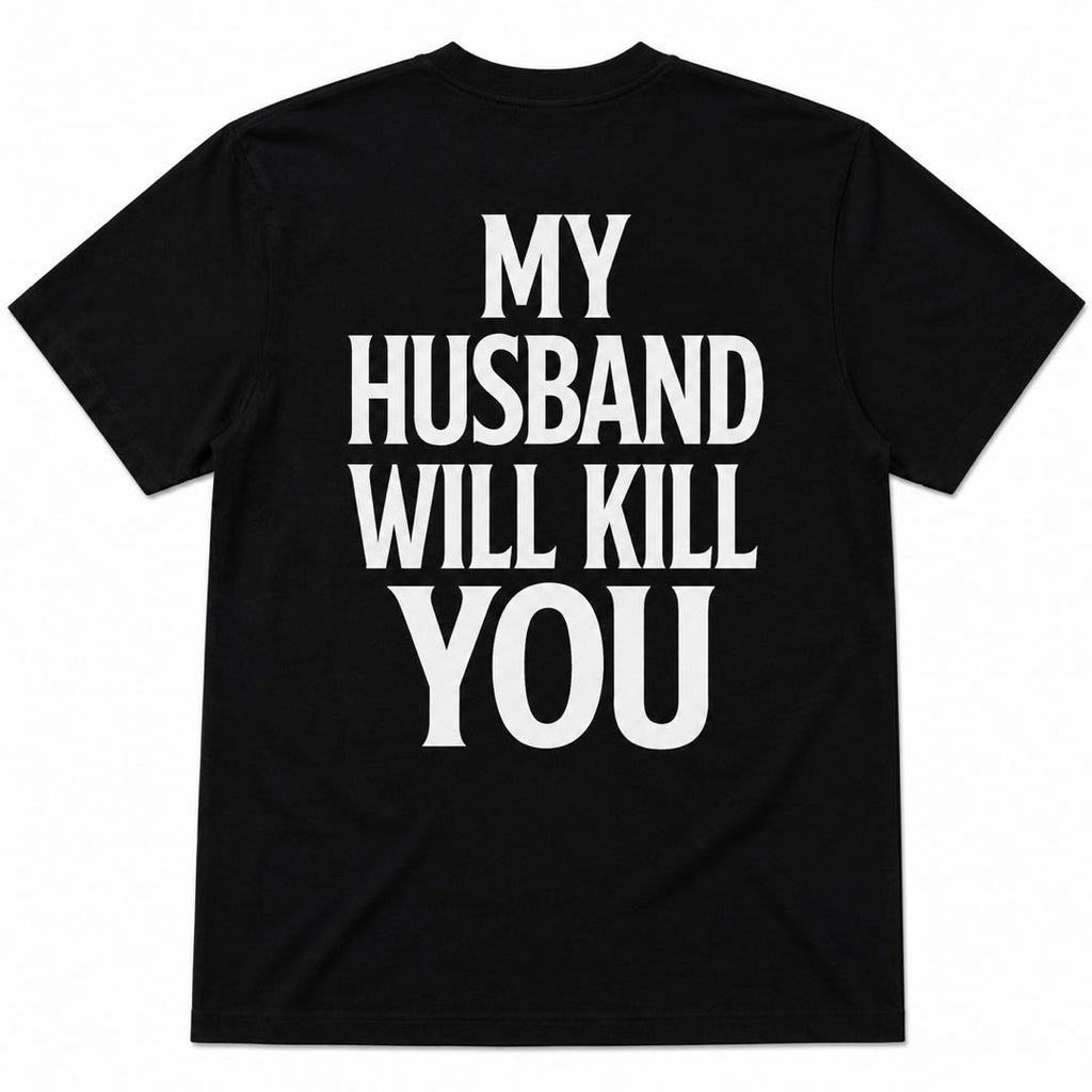 My Husband Will Kill You Funny Back Print T-Shirt | Hilarious Married Life Graphic Tee