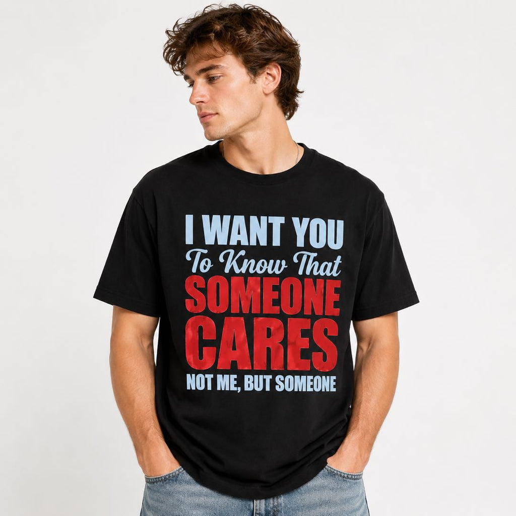 I Want You To Know That Someone Cares... Not Me Funny Sarcastic T-Shirt