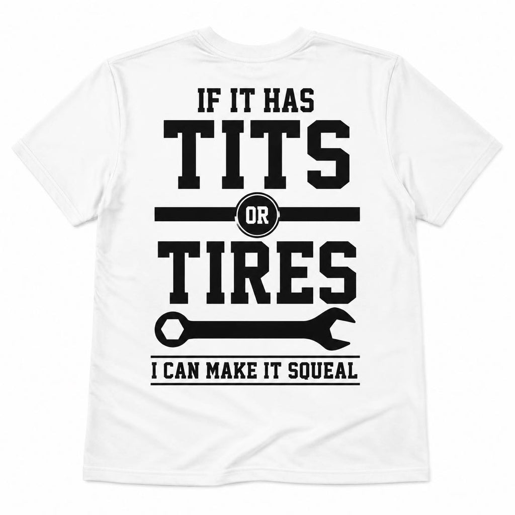 f It Has Tits or Tires, I Can Make It Squeal | Funny Mechanic Graphic T-Shirt