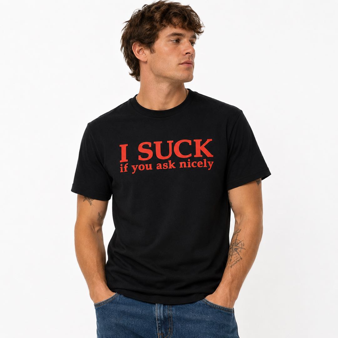 I SUCK If You Ask Nicely Funny T-Shirt | Bold Adult Humor Graphic Tee | Hilarious Conversation Starter Gift