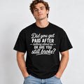 Did You Get Paid After Talking About Me Or Are You Still Broke? Funny Sarcastic T-Shirt