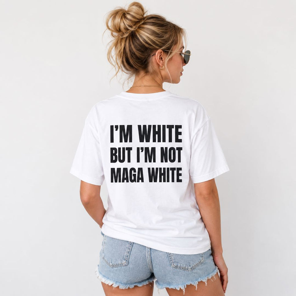 I'm White But I'm Not MAGA White Funny Political Statement T-Shirt | Viral Conversation Starter Tee