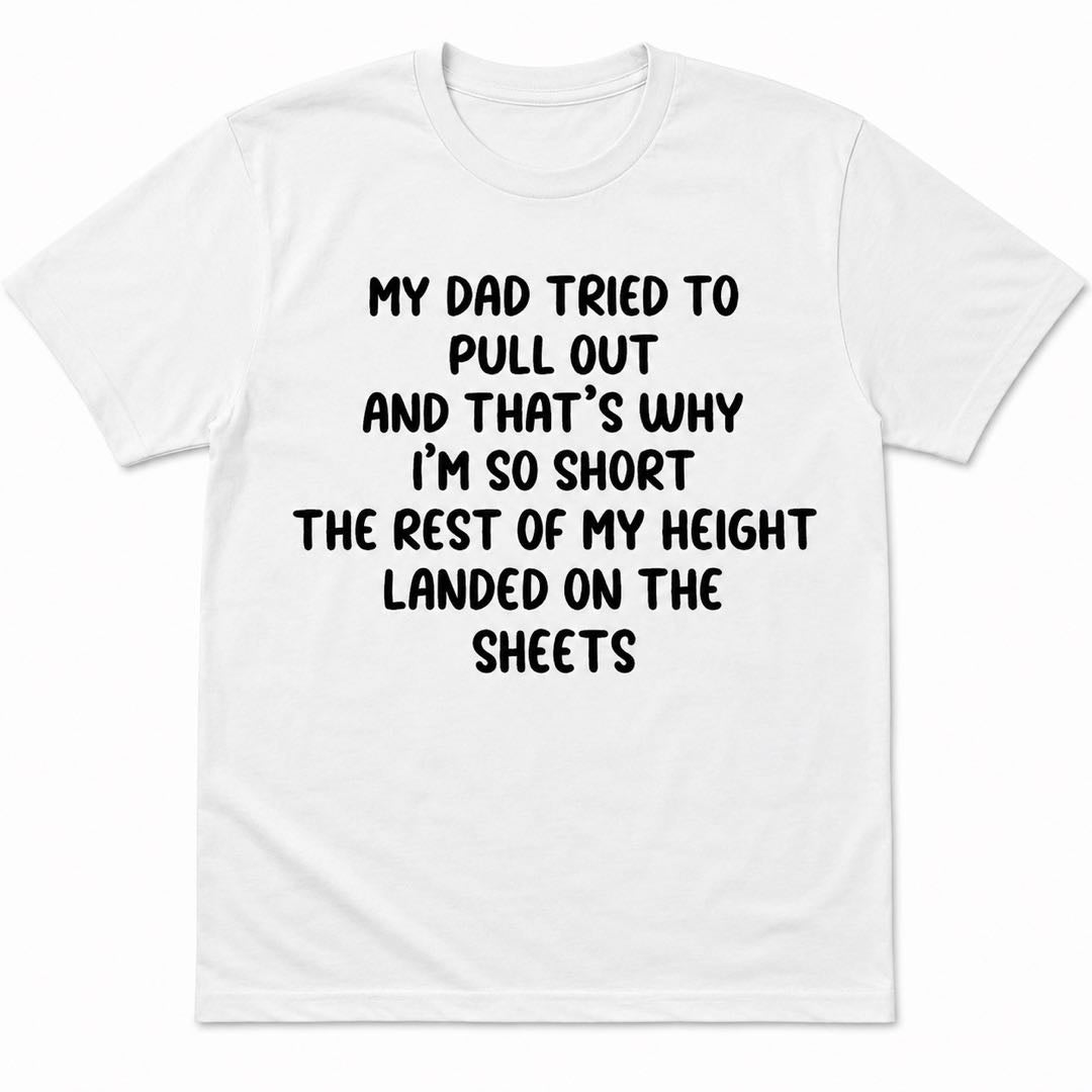 Too Short? Blame Dad -My Dad Tried to Pull Out Funny Adult Humor T-Shirt | Viral Conversation Starter Tee