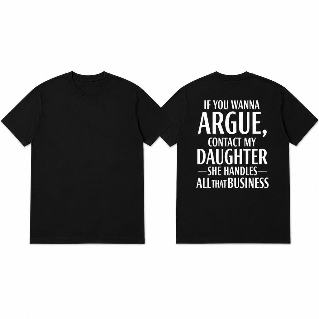 If You Wanna Argue Contact My Daughter Funny Dad T-Shirt | Proud Girl Dad Back Print Tee | Father's  Gift