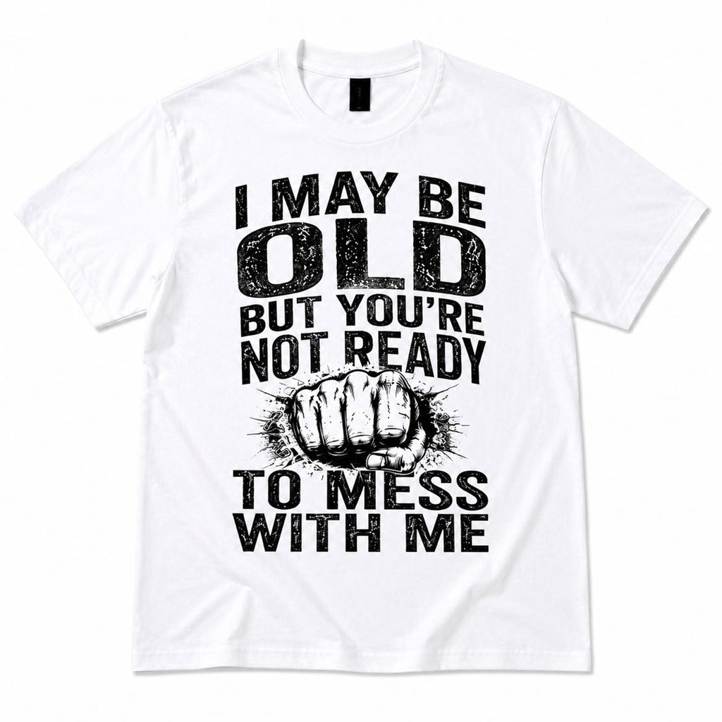 Old? Think Again. 💥 “You’re Not Ready To Mess With Me” Funny Graphic T-Shirt | Bold Vintage Unisex Tee