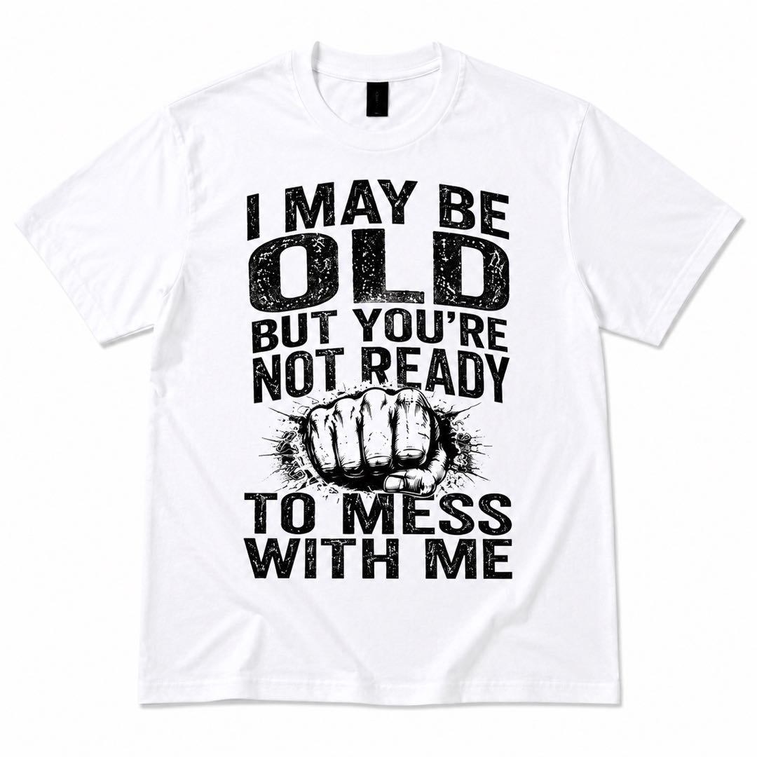Old? Think Again. 💥 “You’re Not Ready To Mess With Me” Funny Graphic T-Shirt | Bold Vintage Unisex Tee