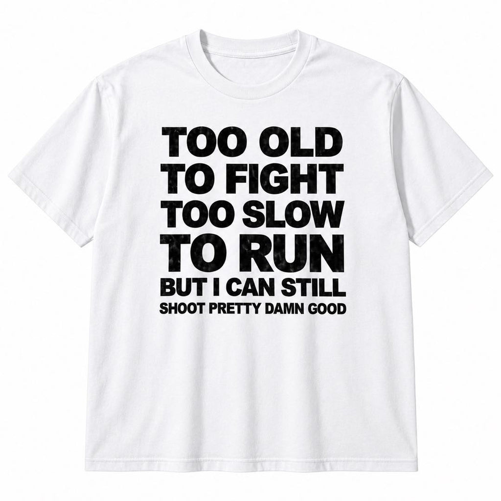 Too Old to Fight, Too Slow to Run – Funny Old Man Shooting T-Shirt