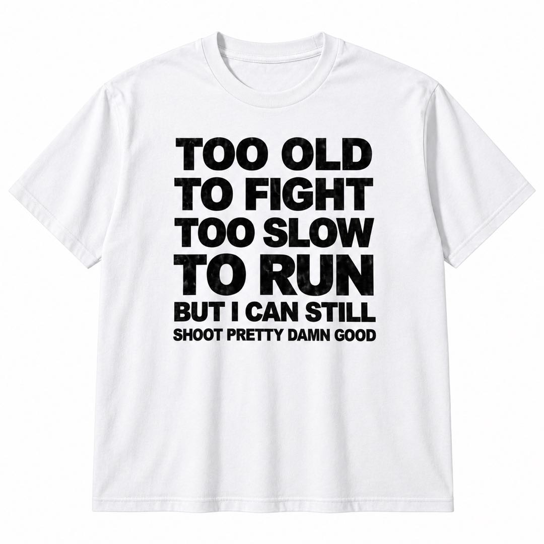 Too Old to Fight, Too Slow to Run – Funny Old Man Shooting T-Shirt