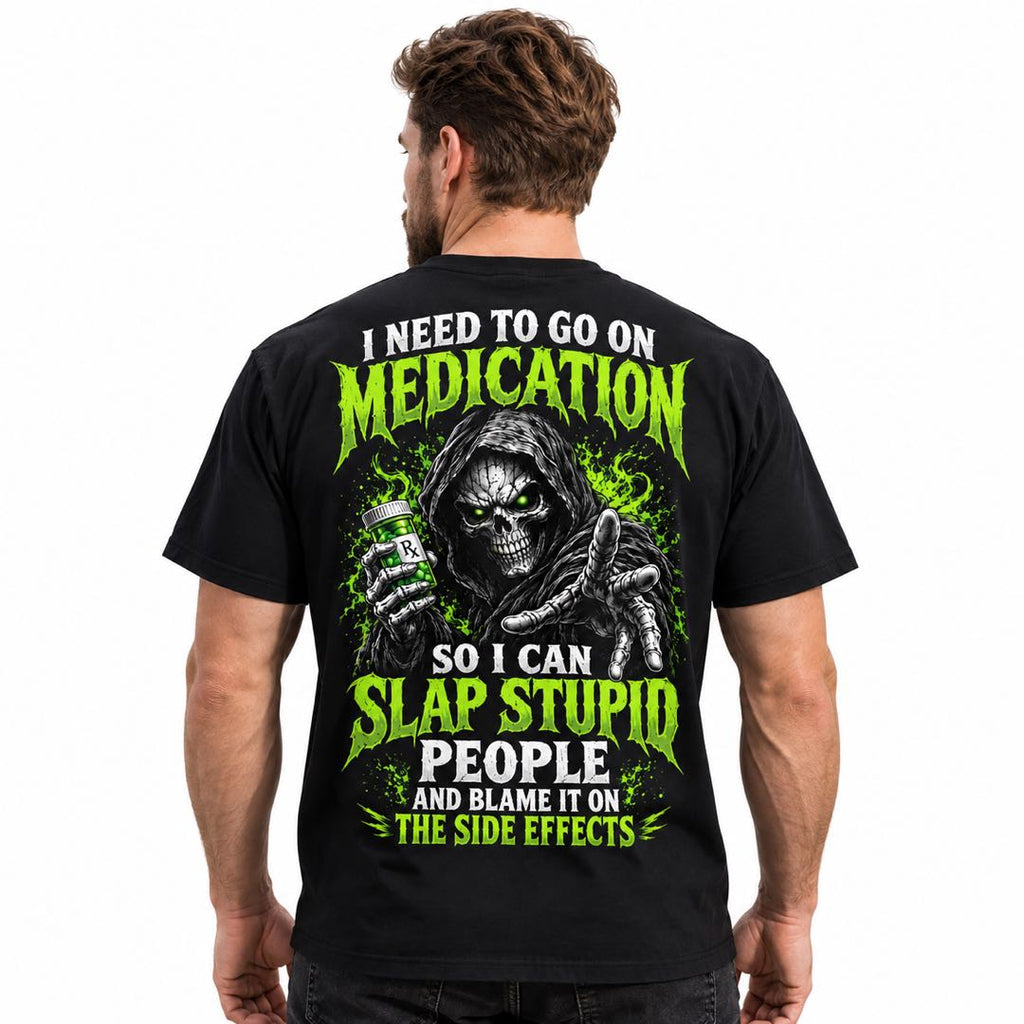 I Need to Go on Medication So I Can Slap Stupid People – Funny Skeleton T-Shirt