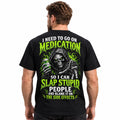 I Need to Go on Medication So I Can Slap Stupid People – Funny Skeleton T-Shirt