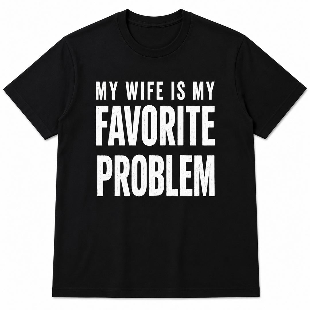 My Wife Is My Favorite Problem T-Shirt | Funny Husband Marriage Tee | Romantic Couple Gift