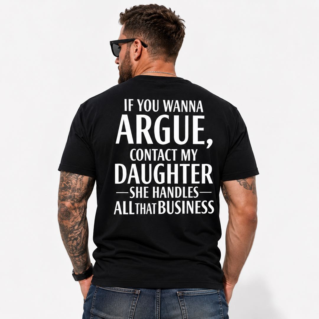 If You Wanna Argue Contact My Daughter Funny Dad T-Shirt | Proud Girl Dad Back Print Tee | Father's  Gift