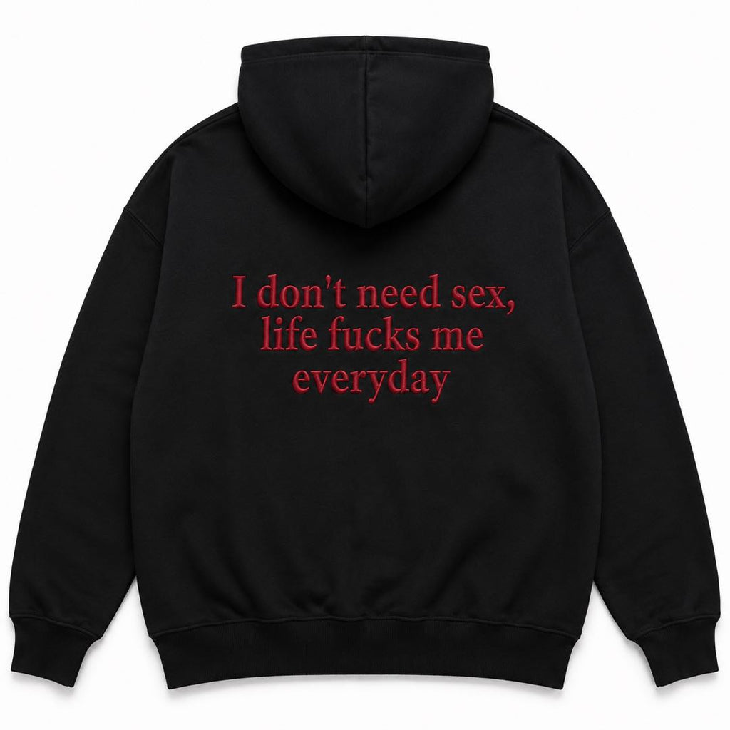 I Don’t Need Sex Life Fucks Me Everyday Hoodie | Funny Sarcastic Sweatshirt | Adult Humor Gift