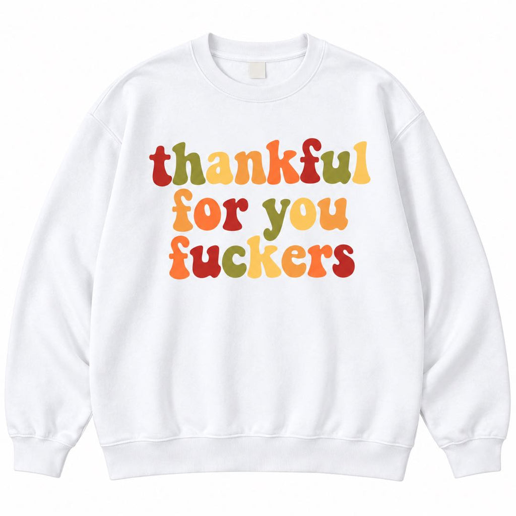 Thankful for You F*ckers – Funny Thanksgiving Sweatshirt