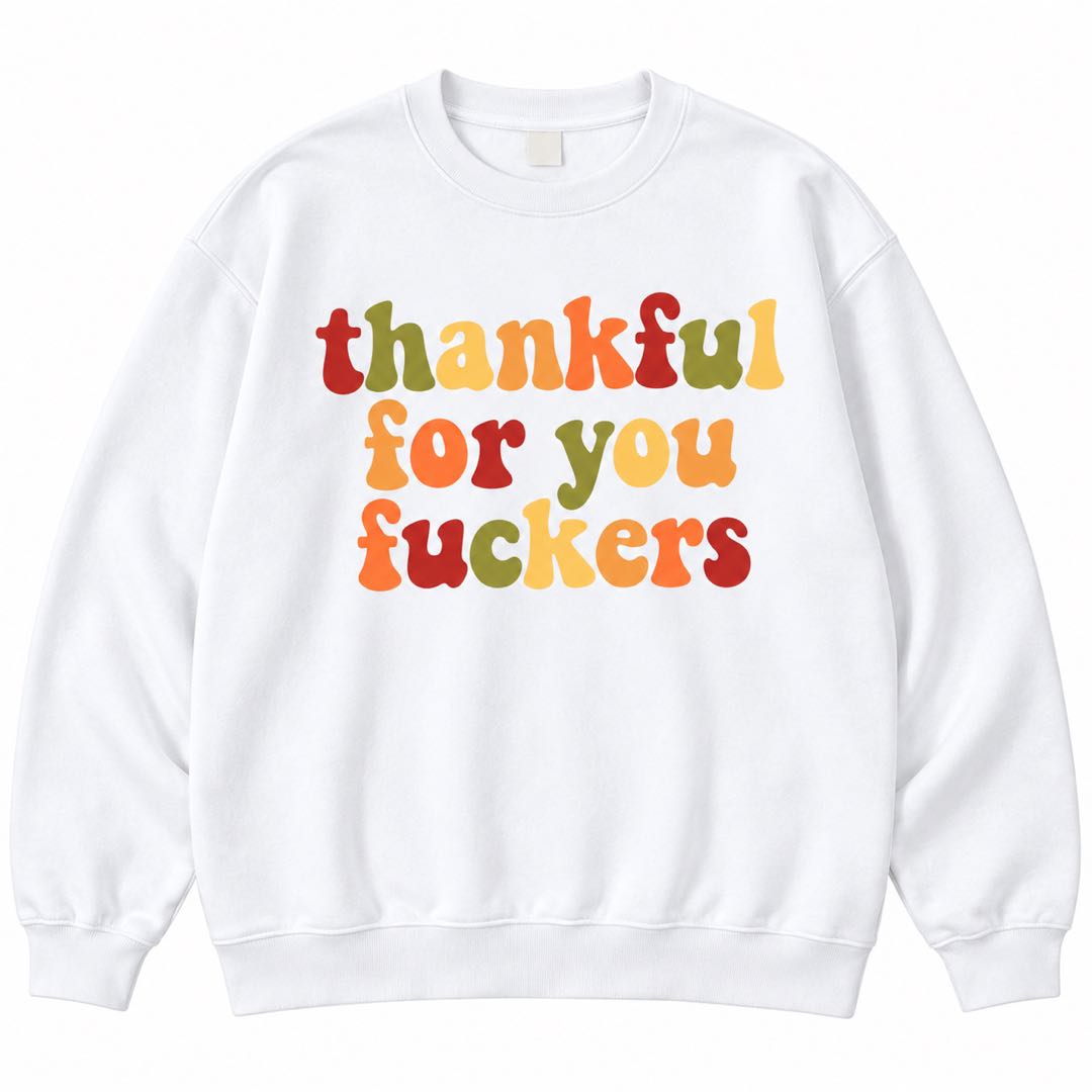 Thankful for You F*ckers – Funny Thanksgiving Sweatshirt