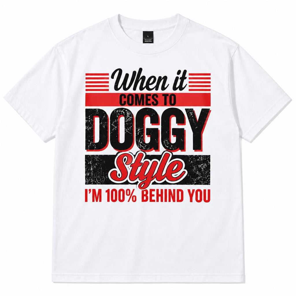 When It Comes to Doggy Style I’m 100% Behind You Funny Graphic T-Shirt