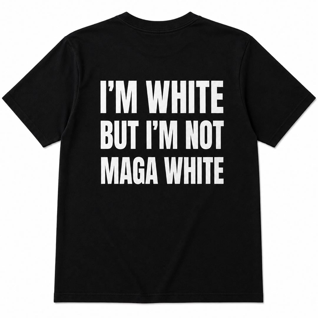 I'm White But I'm Not MAGA White Funny Political Statement T-Shirt | Viral Conversation Starter Tee