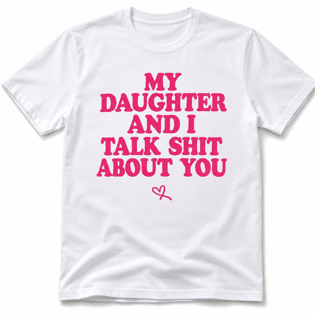 My Daughter And I Talk About You Funny Dad Shirt | Father Daughter Humor Tee | Gift For Dad