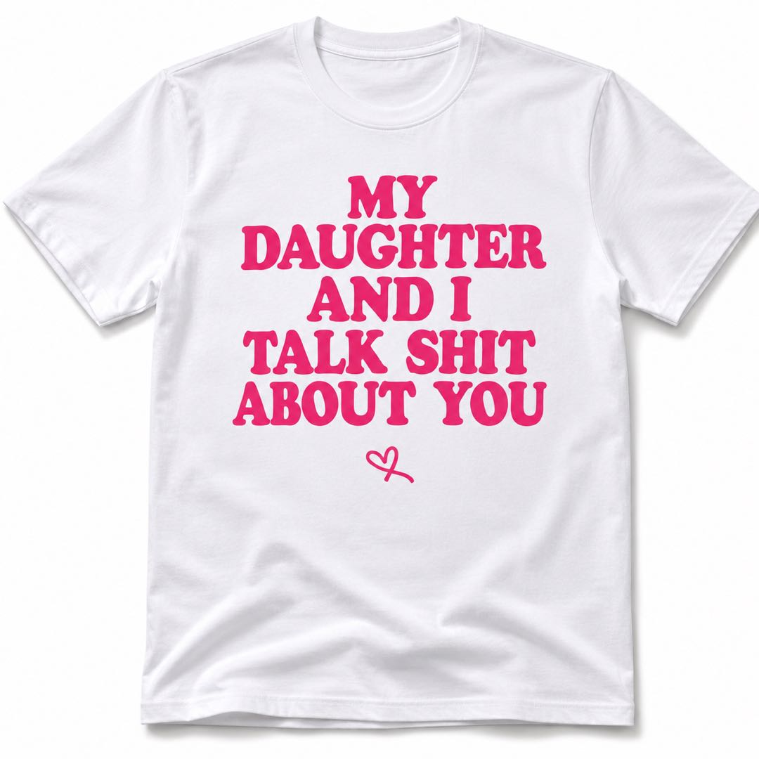 My Daughter And I Talk About You Funny Dad Shirt | Father Daughter Humor Tee | Gift For Dad