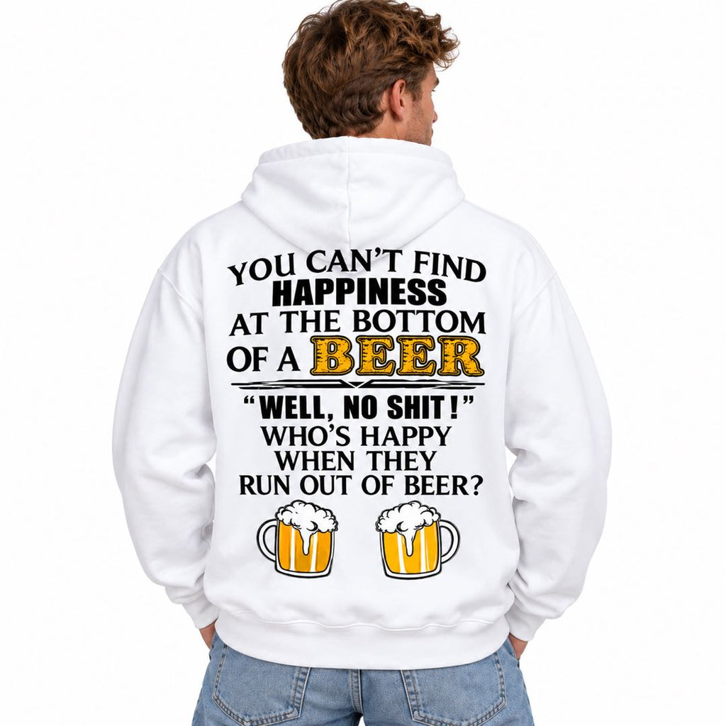 You Can’t Find Happiness at the Bottom of a Beer – Funny Drinking Hoodie