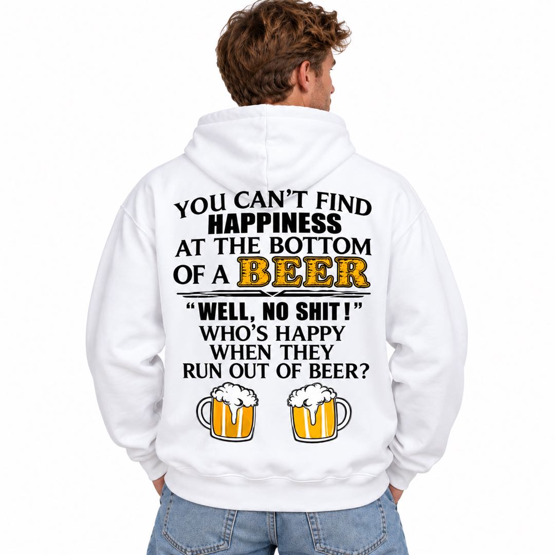 You Can’t Find Happiness at the Bottom of a Beer – Funny Drinking Hoodie