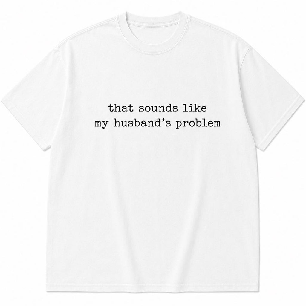 That Sounds Like My Husband's Problem Washed Tee | Funny Sarcastic Vintage Graphic T-Shirt for Women