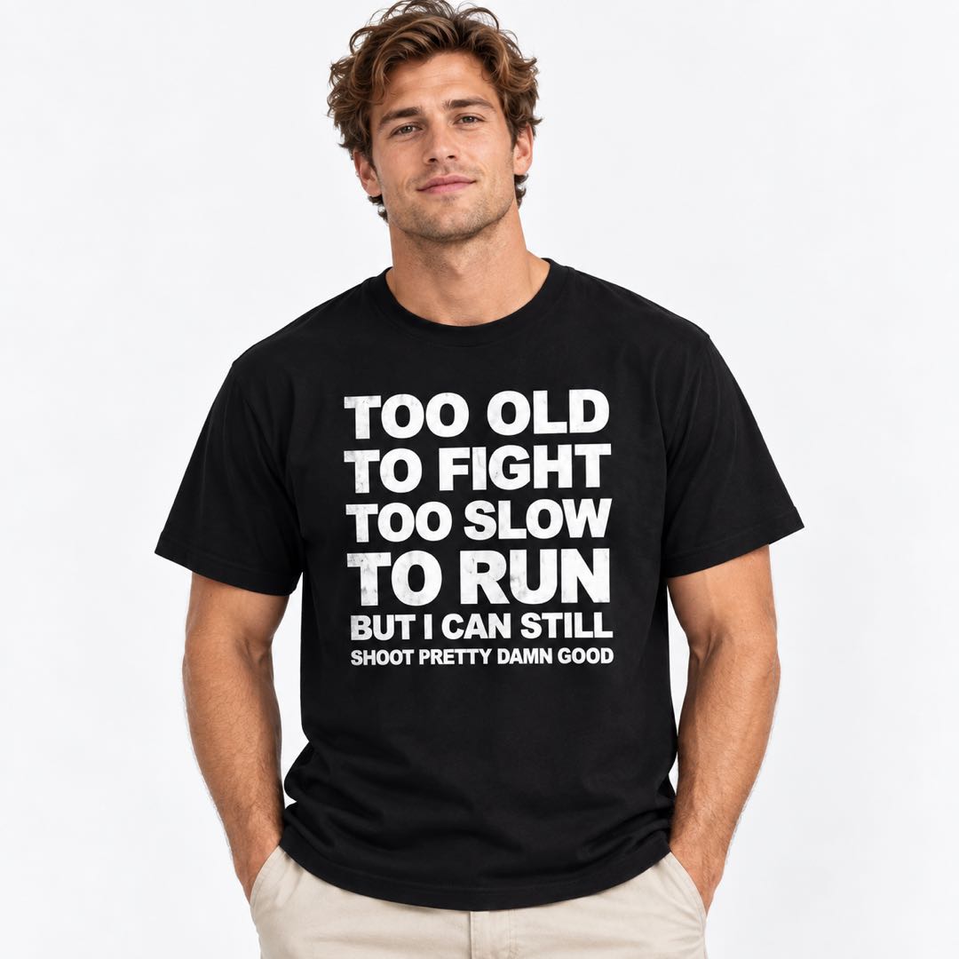 Too Old to Fight, Too Slow to Run – Funny Old Man Shooting T-Shirt