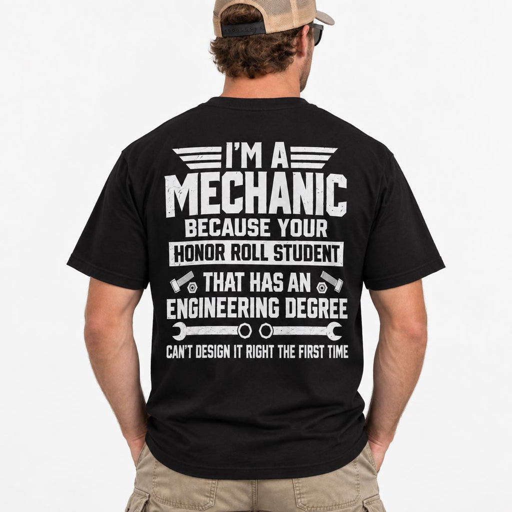 I’m a Mechanic Because Your Engineer Can’t Design It Right – Funny Mechanic T-Shirt