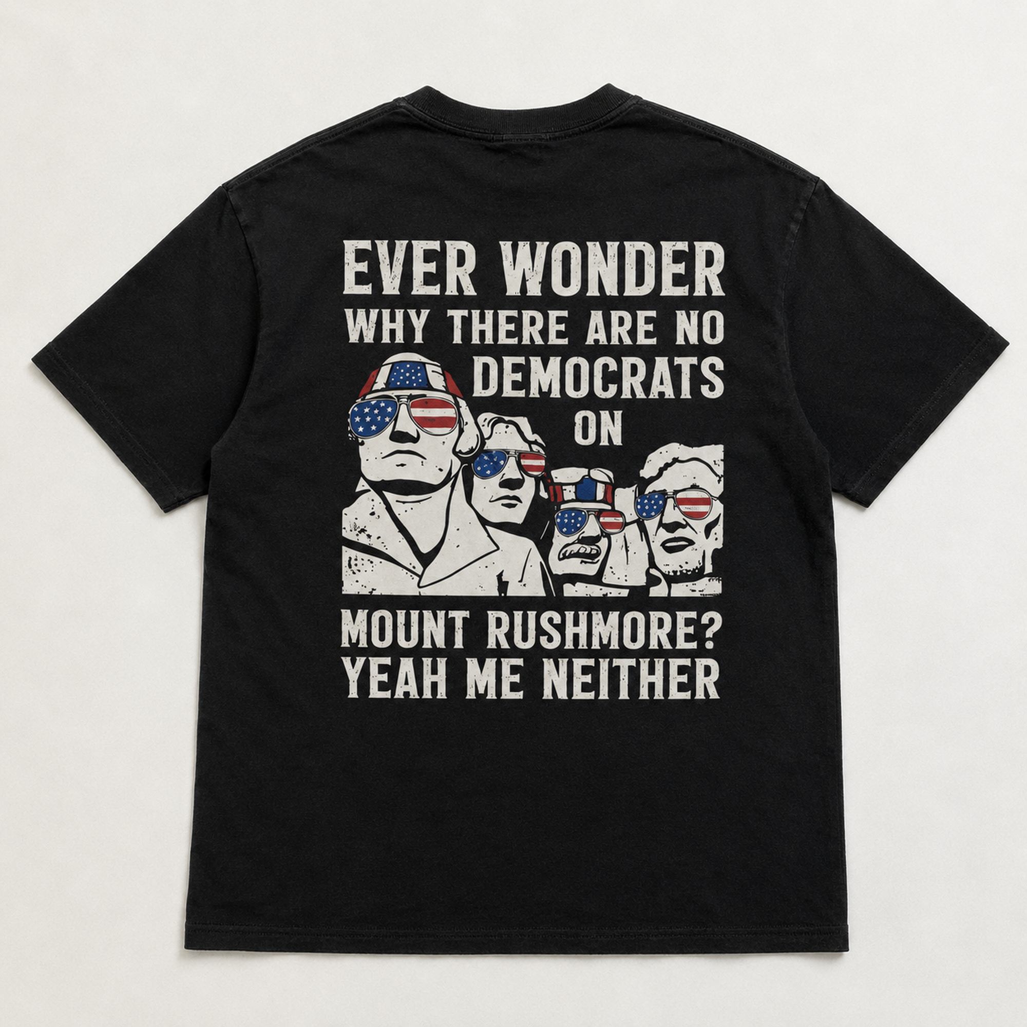 Ever Wonder Why There Are No Democrats On Mount Rushmore Yeah Me Neither Funny Graphic Tee front print product photo 03 |...