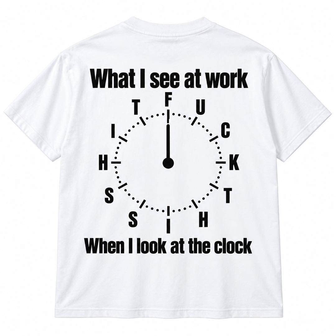 What I See at Work When I Look at the Clock – Funny Work Humor T-Shirt