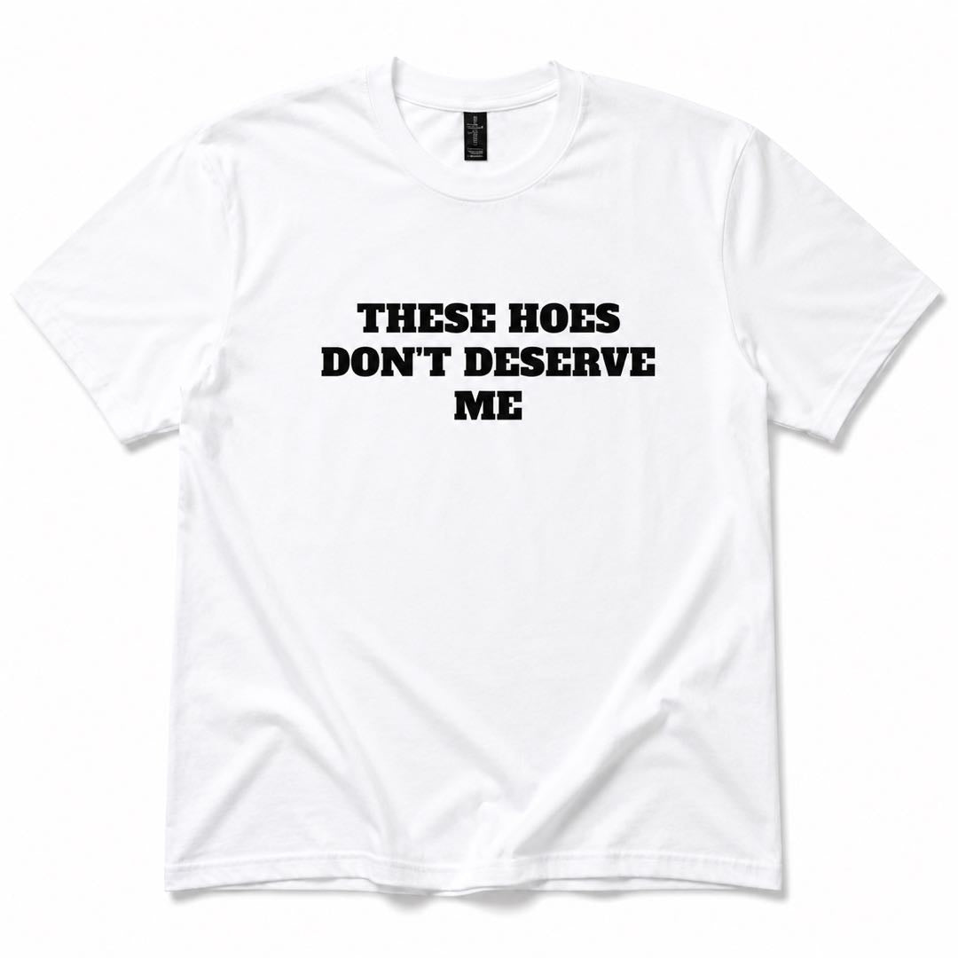 Zero Chances Left™ – “THESE HOES DON’T DESERVE ME” Viral Statement T-Shirt | Funny Confidence Graphic Tee