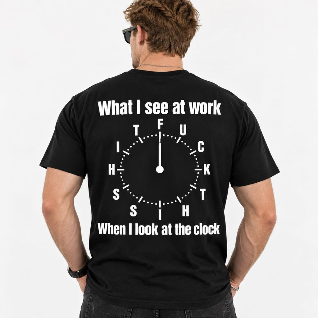 What I See at Work When I Look at the Clock – Funny Work Humor T-Shirt