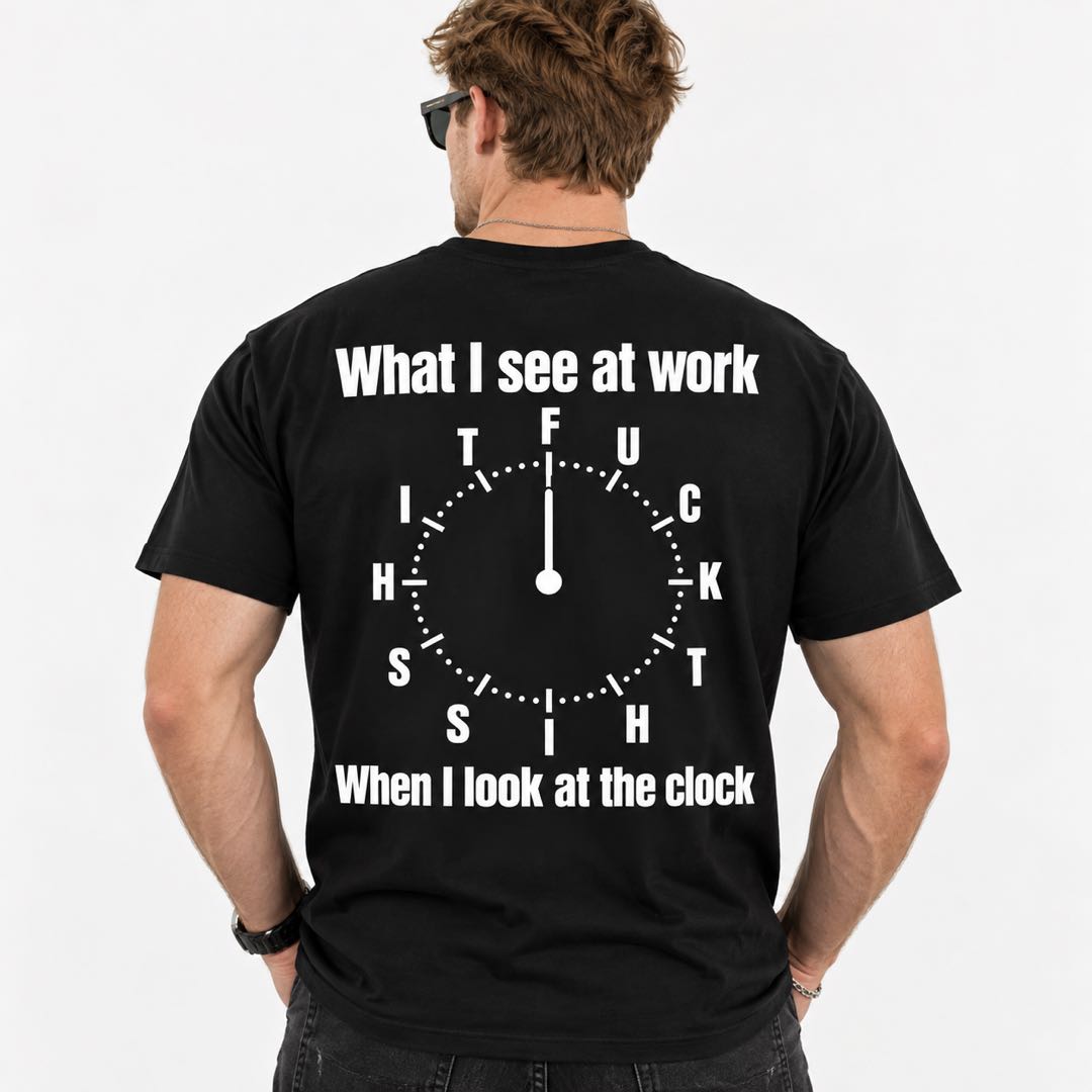 What I See at Work When I Look at the Clock – Funny Work Humor T-Shirt