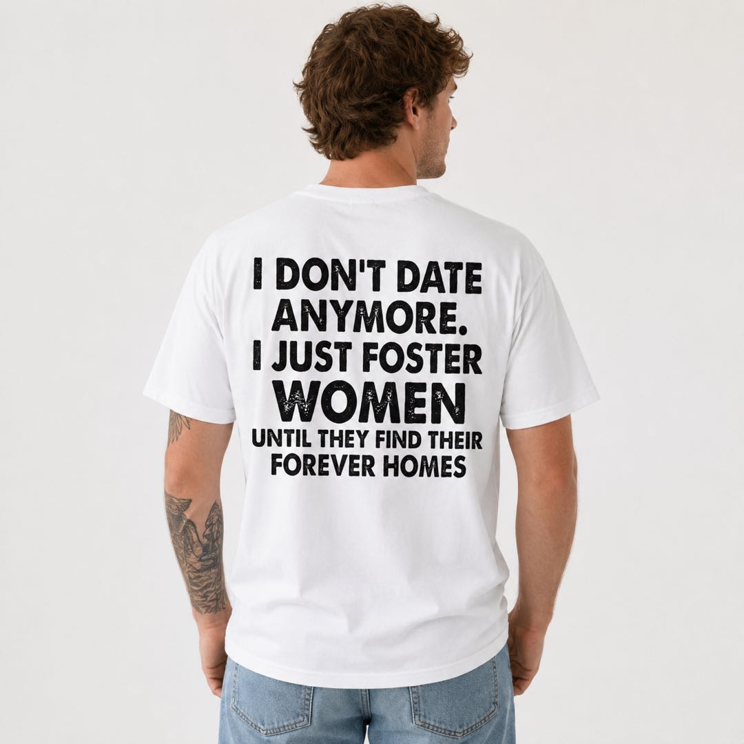 I Don't Date Anymore Funny Back Print T-Shirt | Foster Women Until They Find Their Forever Homes Tee