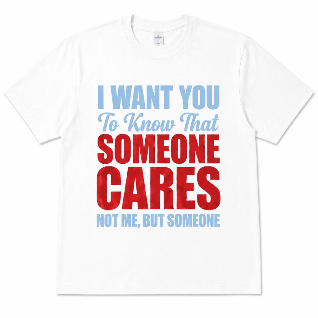 I Want You To Know That Someone Cares... Not Me Funny Sarcastic T-Shirt