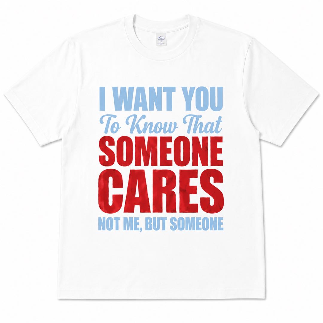 I Want You To Know That Someone Cares... Not Me Funny Sarcastic T-Shirt