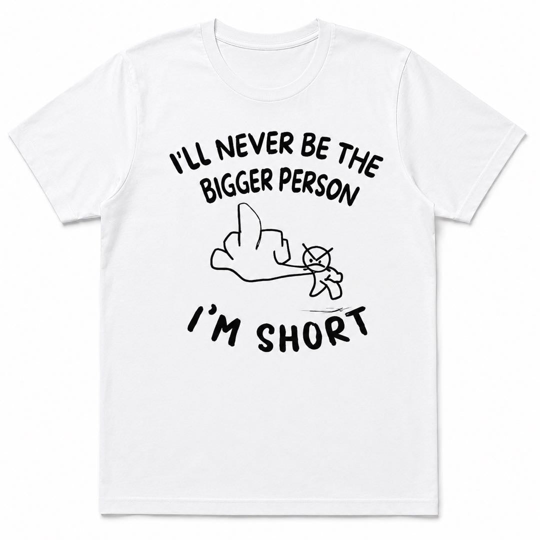 I'm Not the Bigger Person... I'm Short - Funny Short People Graphic T-Shirt | Sarcastic Meme Tee