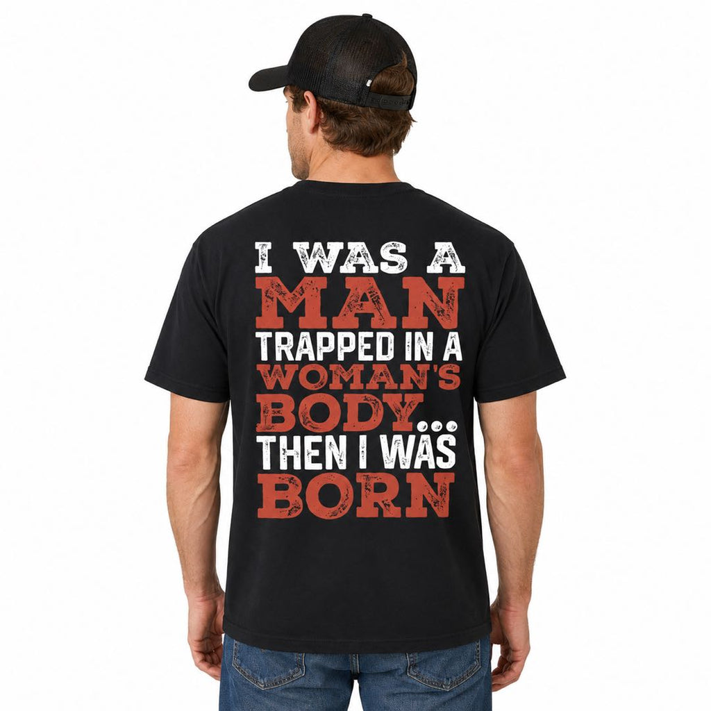 I Was A Man Trapped In A Woman's Body... Then I Was Born Funny Graphic T-Shirt | Classic Dad Joke Tee