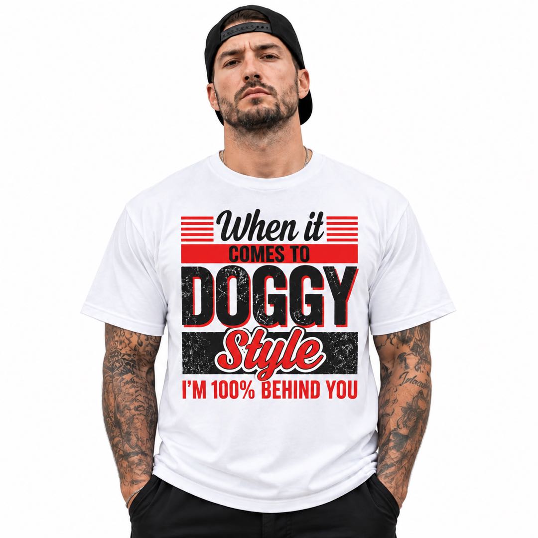 When It Comes to Doggy Style I’m 100% Behind You Funny Graphic T-Shirt