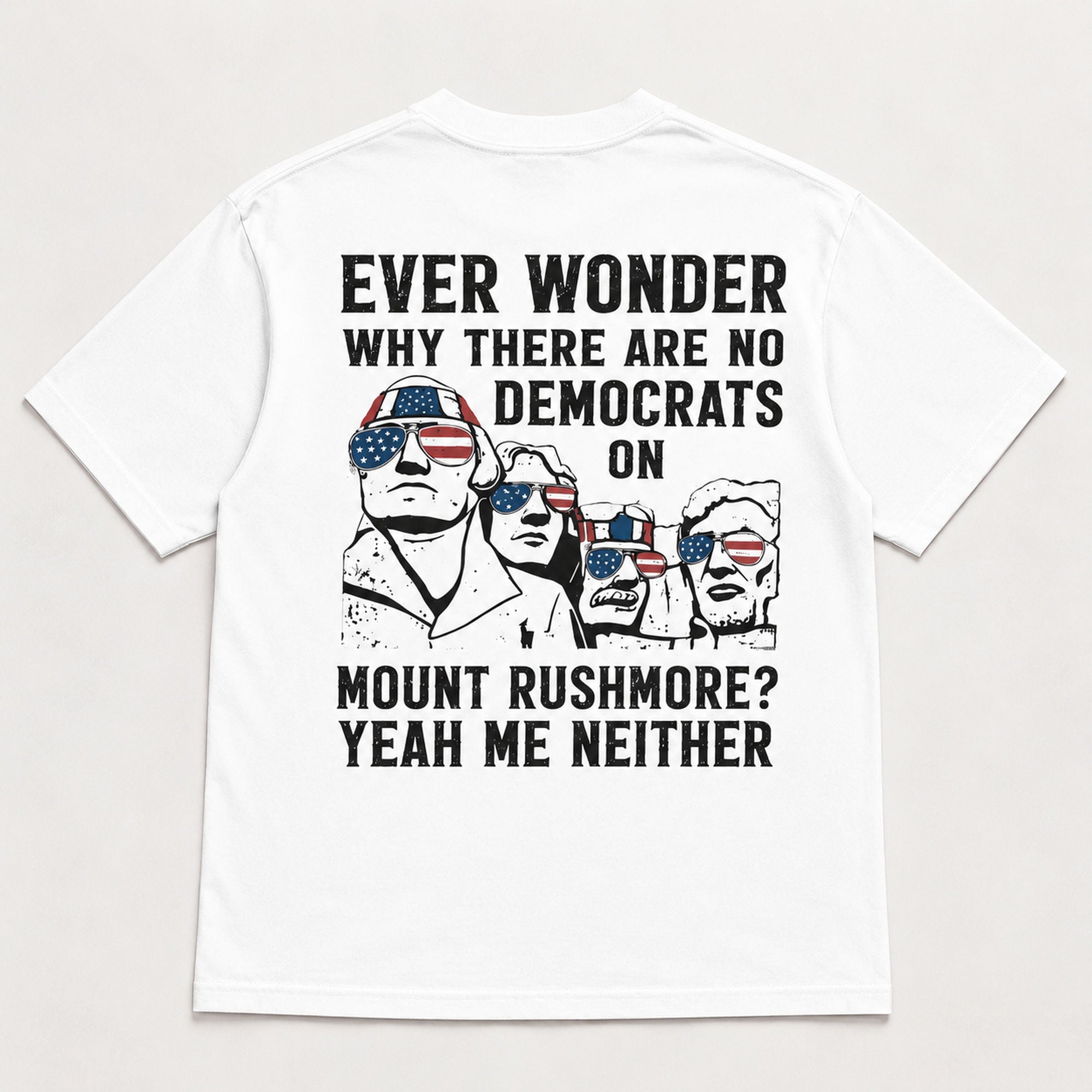 Ever Wonder Why There Are No Democrats On Mount Rushmore Yeah Me Neither Funny Graphic Tee front print product photo 04 |...