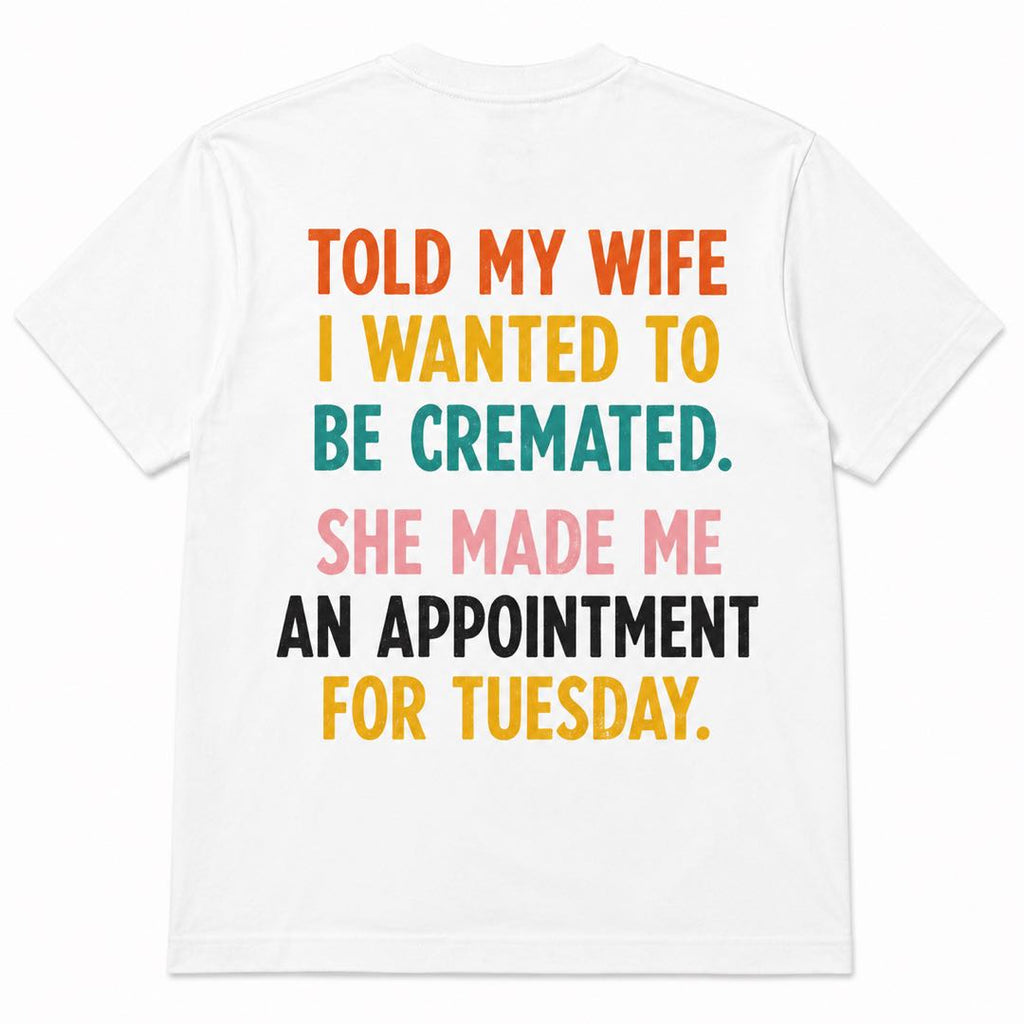 Funny Husband T-Shirt | Told My Wife I Wanted To Be Cremated Joke Tee | Marriage Humor Shirt