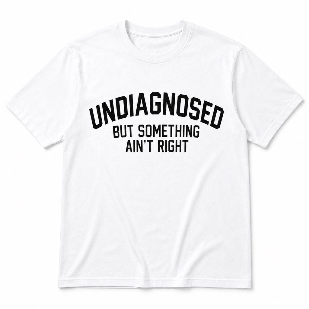 If You Get It, You Get It – Undiagnosed But Something Ain’t Right Tee